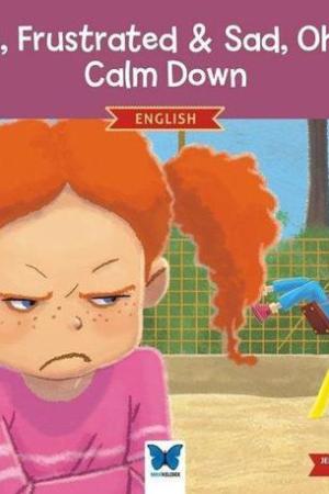 Mad, Frustrated Sad, Oh No! Calm Down