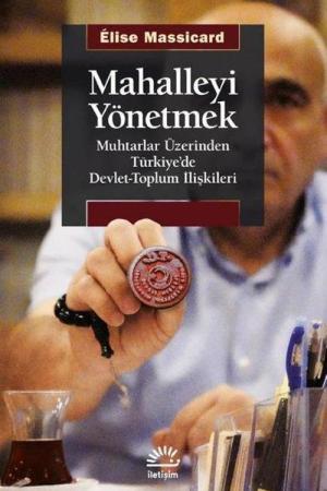 Mahalleyi Yönetmek Muhtarlar Üzerinden Türkiye'de Devlet-Toplum İlişkileri