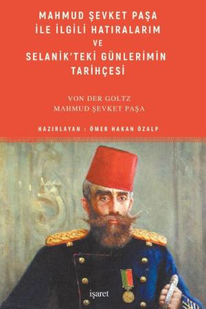 Mahmud Şevket Paşa ile İlgili Hatıralarım ve Selanik'teki Günlerimin Tarihçesi