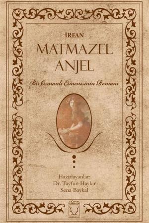 Matmazel Anjel Bir Osmanlı Ermenisinin Romanı