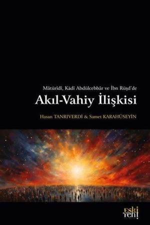 Matürîdî, Kadî Abdülcebbar ve İbn Rüşd'de Akıl-Vahiy İlişkisi