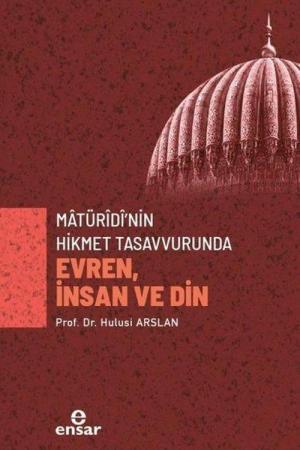 Matürîdî'nin Hikmet Tasavvurunda Evren, İnsan ve Din