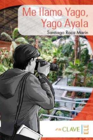 Me llamo Yago, Yago Ayala (A1-A2) Coleccion Yago Ayala (İspanyolca Okuma Kitabı)