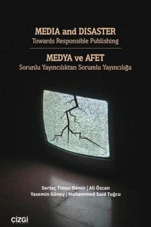 Media and Disaster Towards Responsible Publishing / Medya ve Afet Sorunlu Yayıncılıktan Sorumlu Yayıncılığa