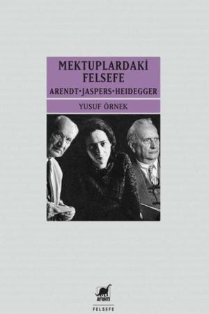 Mektuplardaki Felsefe Arendt - Jaspers - Heidegger