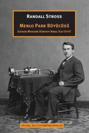 Menlo Park Büyücüsü Edison Modern Dünyayı Nasıl İcat Etti?