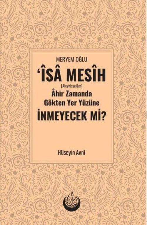 Meryem Oğlu Îsa Mesîh (Aleyhisselam) Âhir Zamanda Gökten Yer Yüzüne İnmeyecek Mi?