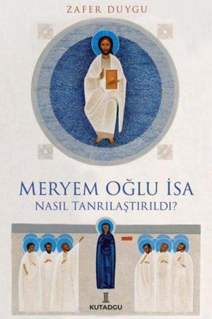 Meryem Oğlu İsa Nasıl Tanrılaştırıldı?