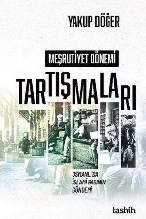Meşrutiyet Dönemi Tartışmaları Osmanlı’da İslami Basının Gündemi