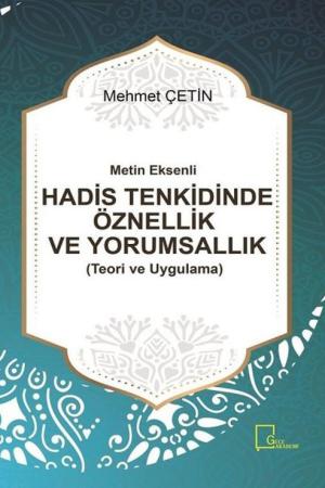 Metin Eksenli Hadis Tenkidinde Öznellik ve Yorumsallık (Teori ve Uygulama)