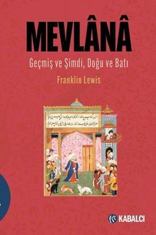 Mevlana Geçmiş ve Şimdi, Doğu ve Batı / Mevlana Celaleddin Rûmî’nin Hayatı, Öğretisi ve Şiiri