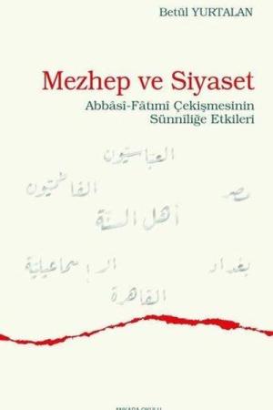 Mezhep ve Siyaset Abbasî-Fatımî Çekişmesinin Sünnîliğe Etkileri