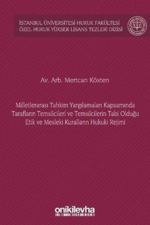 Milletlerarası Tahkim Yargılamaları Kapsamında Tarafların Temsilcileri ve Temsilcilerin Tabi Olduğu Etik ve Mesleki Kuralların Hukuki Rejimi İstanbul Üniversitesi Hukuk Fakültesi Özel Hukuk Yüksek Lisans Tezleri Dizisi No: 72