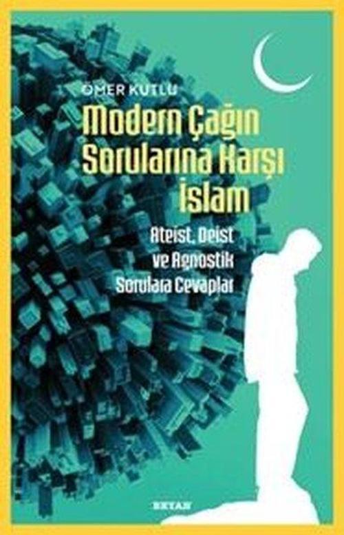 Modern Çağın Sorularına Karşı İslam Ateist, Deist ve Agnostik Sorulara Cevaplar