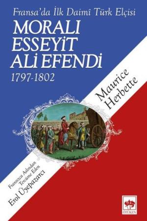 Moralı Esseyit Ali Efendi 1797-1802 Fransa'da İlk Daimi Türk Elçisi