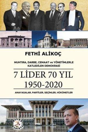 Muhtıra, Darbe, Cemaat ve Yönetimlerle Katledilen Demokrasi 7 Lider 70 Yıl 1950-2020 Anayasalar, Partiler, Seçimler, Hükümetler