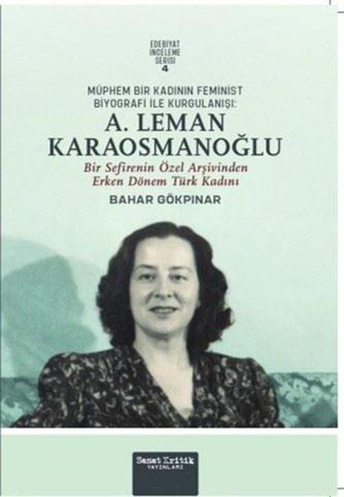 Müphem Bir Kadının Feminist Biyografi ile Kurgulanışı: A. Leman Karaosmanoğlu Bir Sefirenin Özel Arşivinden Erken Dönem Türk Kadını