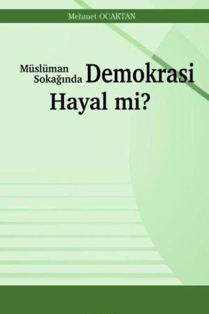 Müslüman Sokağında Demokrasi Hayal mi?