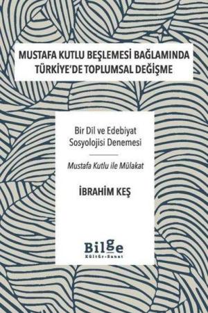 Mustafa Kutlu Beşlemesi Bağlamında Türkiye'de Toplumsal Değişme Bir Dil ve Edebiyat Sosyolojisi Denemesi-Mustafa Kutlu ile Mülakat