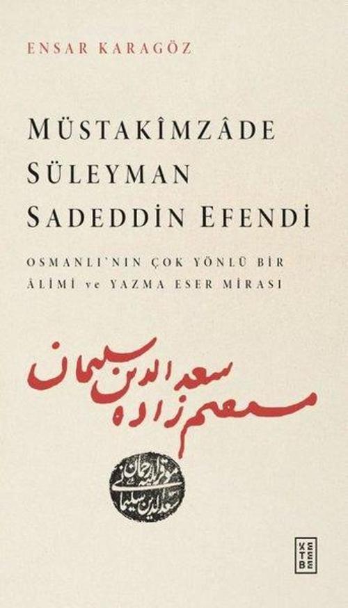 Müstakimzade Süleyman Sadeddin Efendi Osmanlı’nın Çok Yönlü Bir Âlimi ve Yazma Eser Mirası