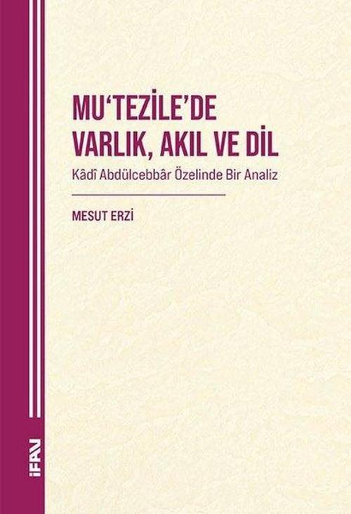 Mu‘Tezile'de Varlık, Akıl Ve Dil Kadî Abdülcebbar Özelinde Bir Analiz