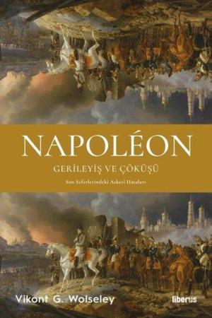 Napoléon - Gerileyiş ve Çöküşü Son Seferlerindeki Askerî Hataları