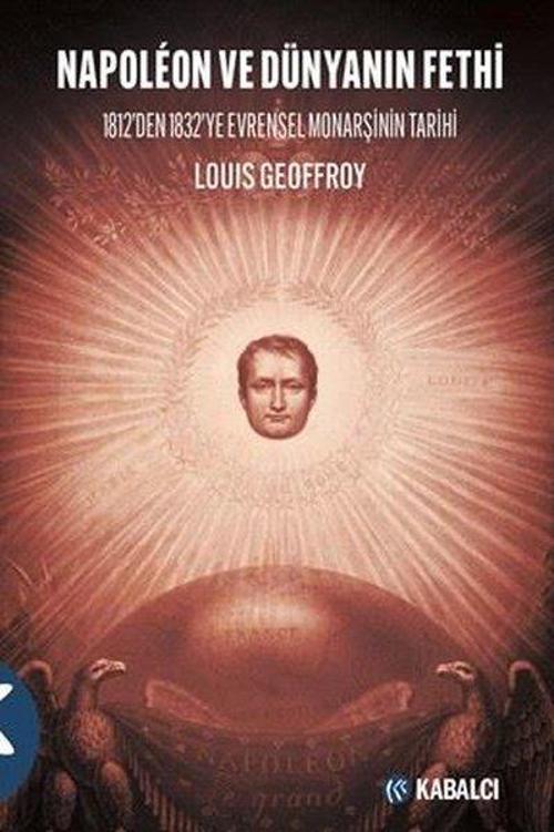Napoléon ve Dünyanın Fethi 1812’den 1832’ye Evrensel Monarşinin Tarihi