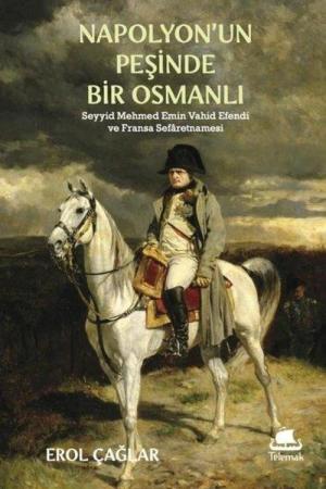 Napolyon'un Peşinde Bir Osmanlı Seyyid Mehmed Emin Vahîd Efendi ve Fransa Sefaretnamesi