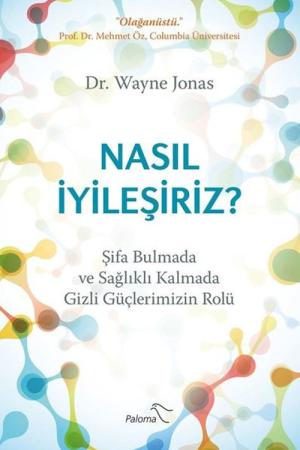 Nasil İyileşiriz Şifa Bulmada Ve Sağlıklı Kalmada Gizli Güçlerimizin Rolü