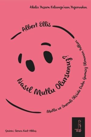 Nasıl Mutlu Olursunuz? Mutlu ve Önemli Ölçüde Daha Gamsız Olmanın Yolları