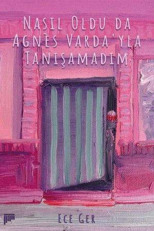 Nasıl Oldu da Agnès Varda'yla Tanışamadım