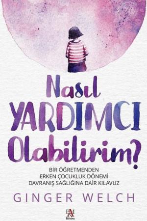 Nasıl Yardımcı Olabilirim? Bir Öğretmenden Erken Çocukluk Dönemi Davranış Sağlığına Dair Kılavuz