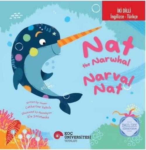 Nat The Narwhal / Narval Nat İngilizce Öğreniyorum (İki Dilli: İngilizce-Türkçe)