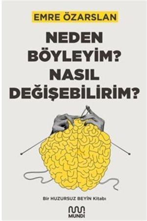 Neden Böyleyim? Nasıl Değişebilirim?: Bir Huzursuz Beyin Kitabı