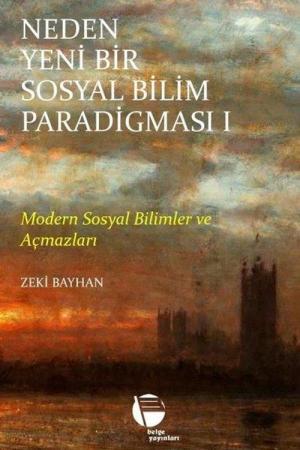 Neden Yeni Bir Sosyal Bilim Paradigması (1. Cilt) Modern Sosyal Bilimler ve Açmazları