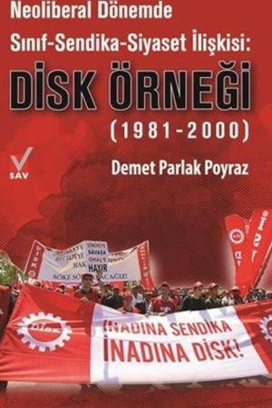 Neoliberal Dönemde Sınıf-Sendika-Siyaset İlişkisi: DİSK Örneği (1981-2000)