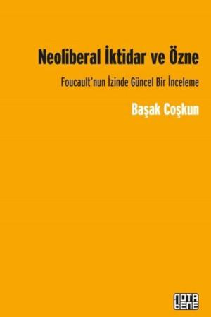 Neoliberal İktidar ve Özne Foucault'nun İzinde Gücel Bir İnceleme