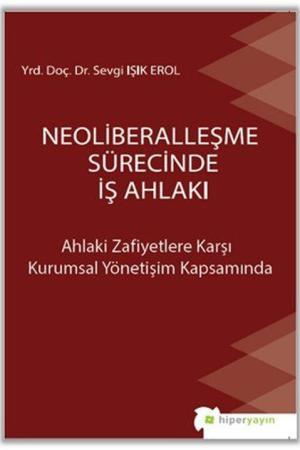 Neoliberalleşme Sürecinde İş Ahlakı Ahlaki Zafiyetlere Karşı Kurumsal