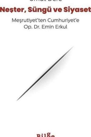 Neşter, Süngü ve Siyaset Meşrutiyet'ten Cumhuriyet'e Op. Dr. Emin Erkul