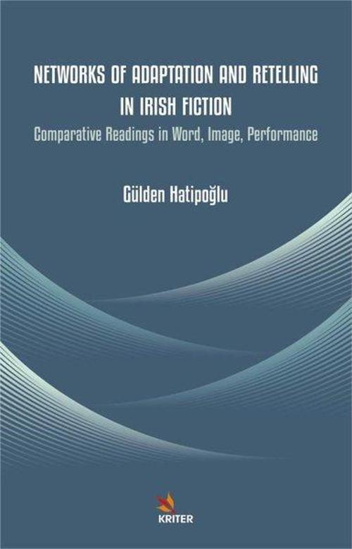 Networks of Adaptation and Retelling in Irish Fiction Comparative Readings in Word, Image, Performance