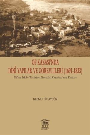Of Kazası'nda Dinî Yapılar ve Görevlileri (1691-1833) Of'un İskan Tarihine Hurufat Kayıtları'nın Katkısı