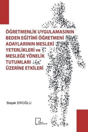 Öğretmenlik Uygulamasının Beden Eğıtımı Öğretmeni Adaylarının Mesleki Yeterlilikleri ve Mesleğe Yönelik Tutumları Üzerine Etkileri