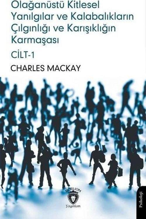 Olağanüstü Kitlesel Yanılgılar ve Kalabalıkların Çılgınlığı ve Karışıklığın Karmaşası Cilt I