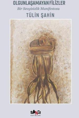 Olgunlaşamayan Filizler Bir Sevgisizlik Manifestosu