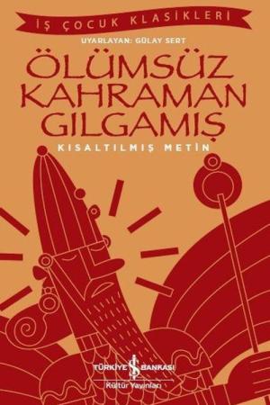 Ölümsüz Kahraman Gılgamış (Kısaltılmış Metin)