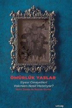 Ömürlük Yaslar Siyasi Cinayetleri Yakınları Nasıl Hatırlıyor?