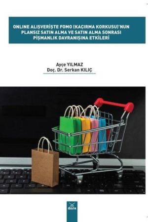 Online Alışverişte Fomo (Kaçırma Korkusu)’nun Plansız Satın Alma ve Satın Alma Sonrası Pişmanlık Davranışına Etkileri