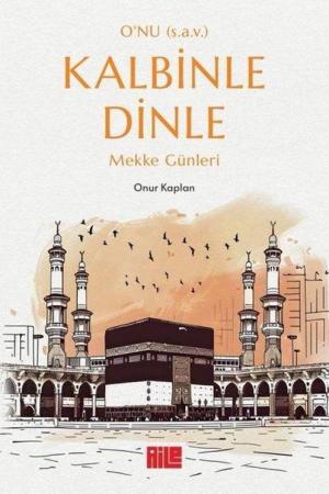 O'nu (s.a.v.) Kalbinle Dinle Mekke Günleri