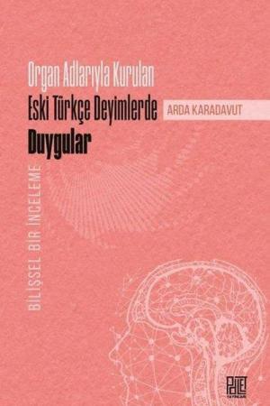 Organ Adlarıyla Kurulan Eski Türkçe Deyimlerde Duygular (Bilişsel Bir İnceleme)