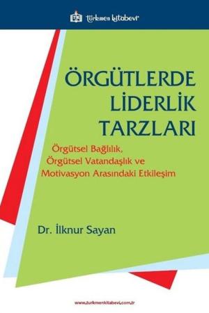 Örgütlerde Liderlik Tarzları Örgütsel Bağlılık, Örgütsel Vatandaşlık ve Motivasyon Arasındaki Etkileşim